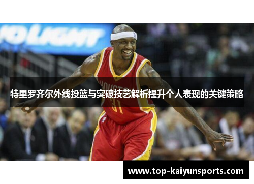 特里罗齐尔外线投篮与突破技艺解析提升个人表现的关键策略