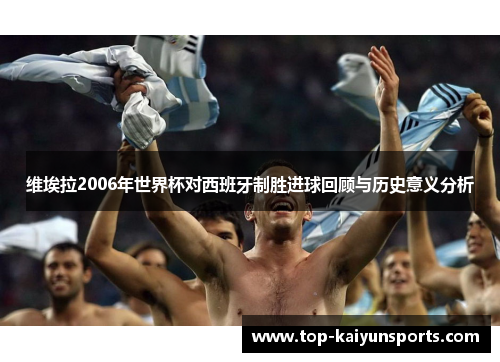 维埃拉2006年世界杯对西班牙制胜进球回顾与历史意义分析