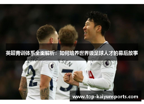 英超青训体系全面解析：如何培养世界级足球人才的幕后故事