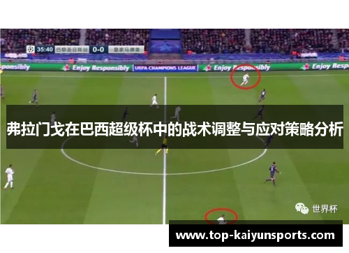 弗拉门戈在巴西超级杯中的战术调整与应对策略分析