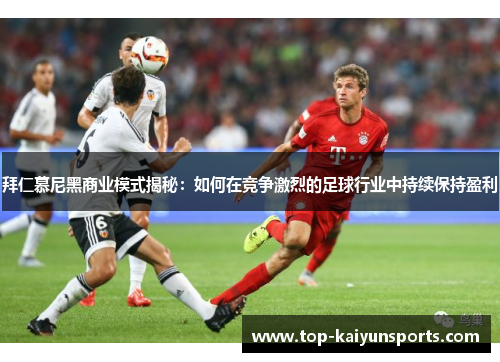 拜仁慕尼黑商业模式揭秘：如何在竞争激烈的足球行业中持续保持盈利