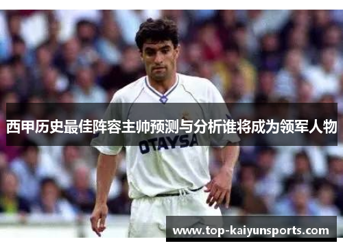 西甲历史最佳阵容主帅预测与分析谁将成为领军人物
