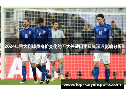 2024年意大利球员身价变化的五大关键因素及其深远影响分析
