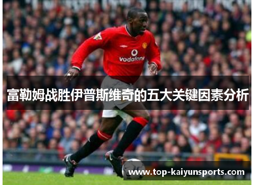 富勒姆战胜伊普斯维奇的五大关键因素分析