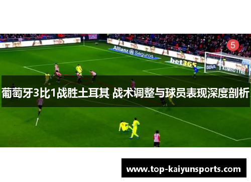 葡萄牙3比1战胜土耳其 战术调整与球员表现深度剖析