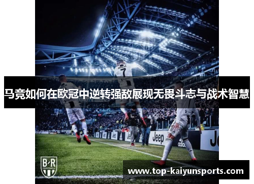 马竞如何在欧冠中逆转强敌展现无畏斗志与战术智慧