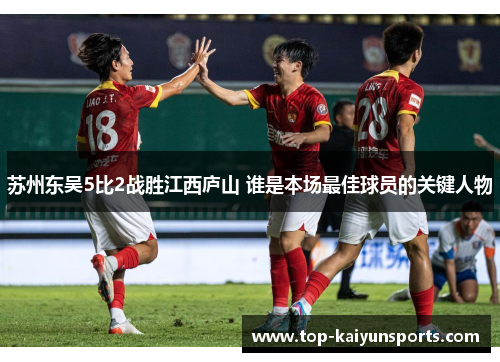 苏州东吴5比2战胜江西庐山 谁是本场最佳球员的关键人物